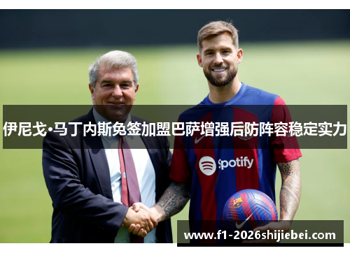 伊尼戈·马丁内斯免签加盟巴萨增强后防阵容稳定实力