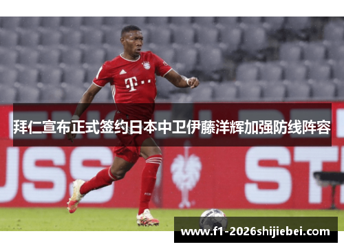 拜仁宣布正式签约日本中卫伊藤洋辉加强防线阵容