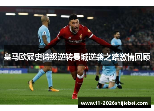 皇马欧冠史诗级逆转曼城逆袭之路激情回顾